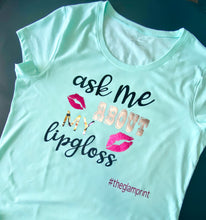 Load image into Gallery viewer, Ask Me About My Lipgloss Tshirt